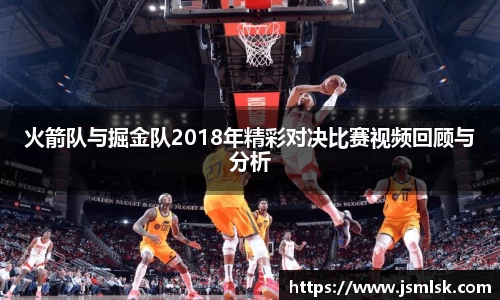 火箭队与掘金队2018年精彩对决比赛视频回顾与分析